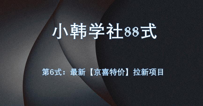 小韩学社88式第六式：最新京喜特价拉新项目，小白可操作网赚项目-副业赚钱-互联网创业-资源整合歪兔小站