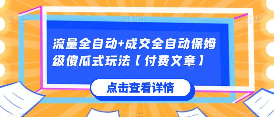 流量全自动+成交全自动保姆级傻瓜式玩法【付费文章】网赚项目-副业赚钱-互联网创业-资源整合歪兔小站